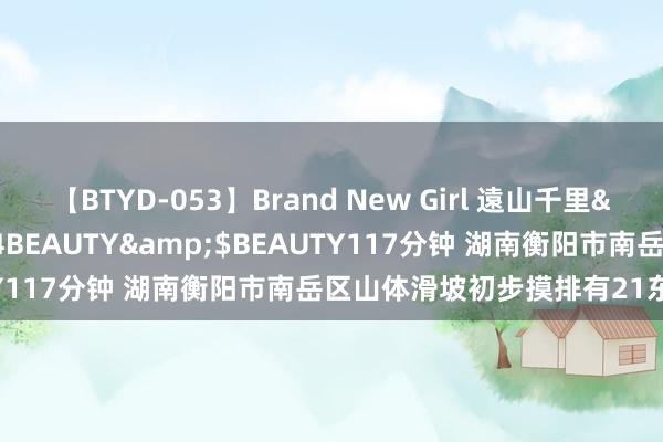 【BTYD-053】Brand New Girl 遠山千里</a>2007-08-24BEAUTY&$BEAUTY117分钟 湖南衡阳市南岳区山体滑坡初步摸排有21东谈主被埋