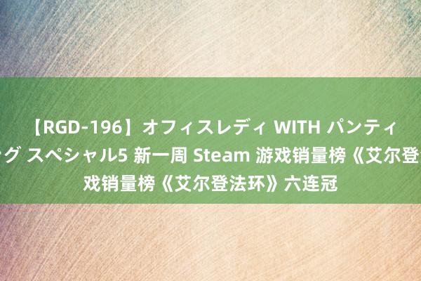 【RGD-196】オフィスレディ WITH パンティーストッキング スペシャル5 新一周 Steam 游戏销量榜《艾尔登法环》六连冠